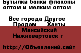 Бутылки,банки,флаконы,оптом и мелким оптом. - Все города Другое » Продам   . Ханты-Мансийский,Нижневартовск г.